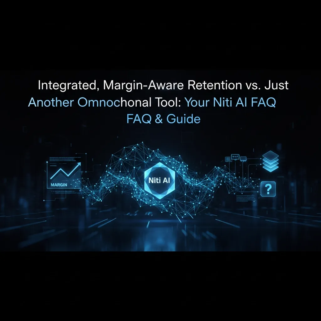 Integrated, Margin-Aware Retention vs. Just Another Omnichannel Tool: Your Niti AI FAQ & Guide