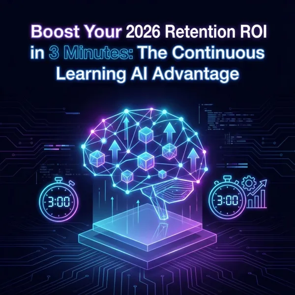 Boost Your 2026 Retention ROI in 3 Minutes: The Continuous Learning AI Advantage